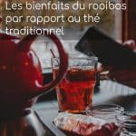 Les bienfaits du rooibos par rapport au thé traditionnel